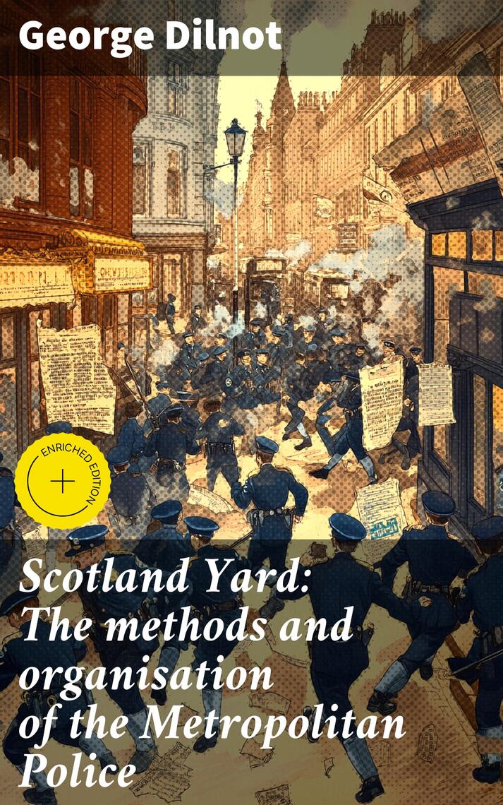 Scotland Yard: The methods and organisation of the Metropolitan Police ...