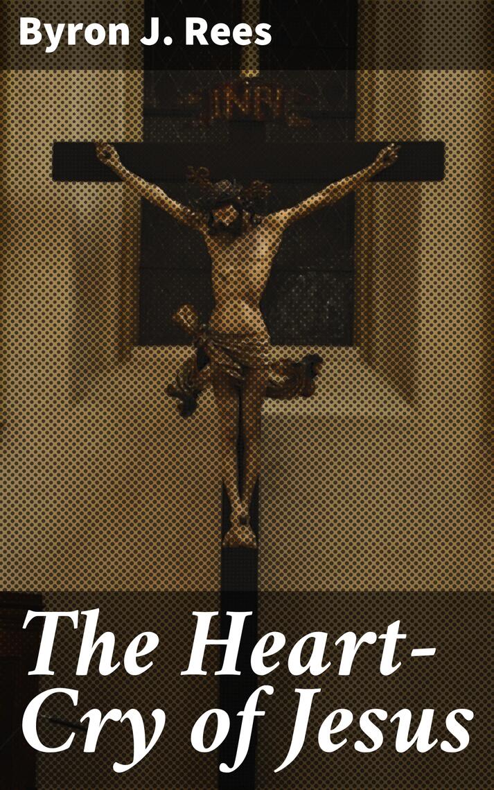 The Heart-Cry of Jesus by Byron J. Rees (Ebook) - Read free for 30 days