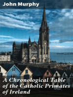 A Chronological Table of the Catholic Primates of Ireland: With the Years in Which They Succeeded to the Metropolitan Sees of Armagh, Dublin, Cashell and Tuam