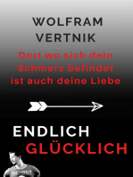 Dort wo sich dein Schmerz befindet ist auch deine Liebe: Endlich glücklich