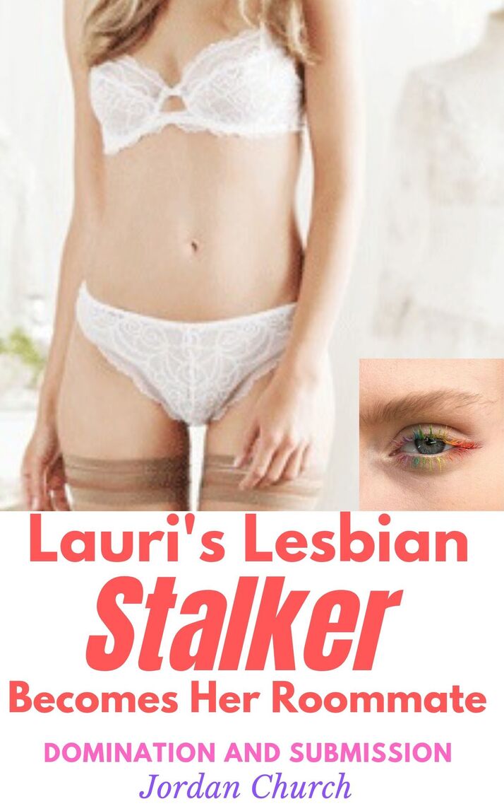 Lauris Lesbian Stalker Becomes Her Roommate by Jordan Church