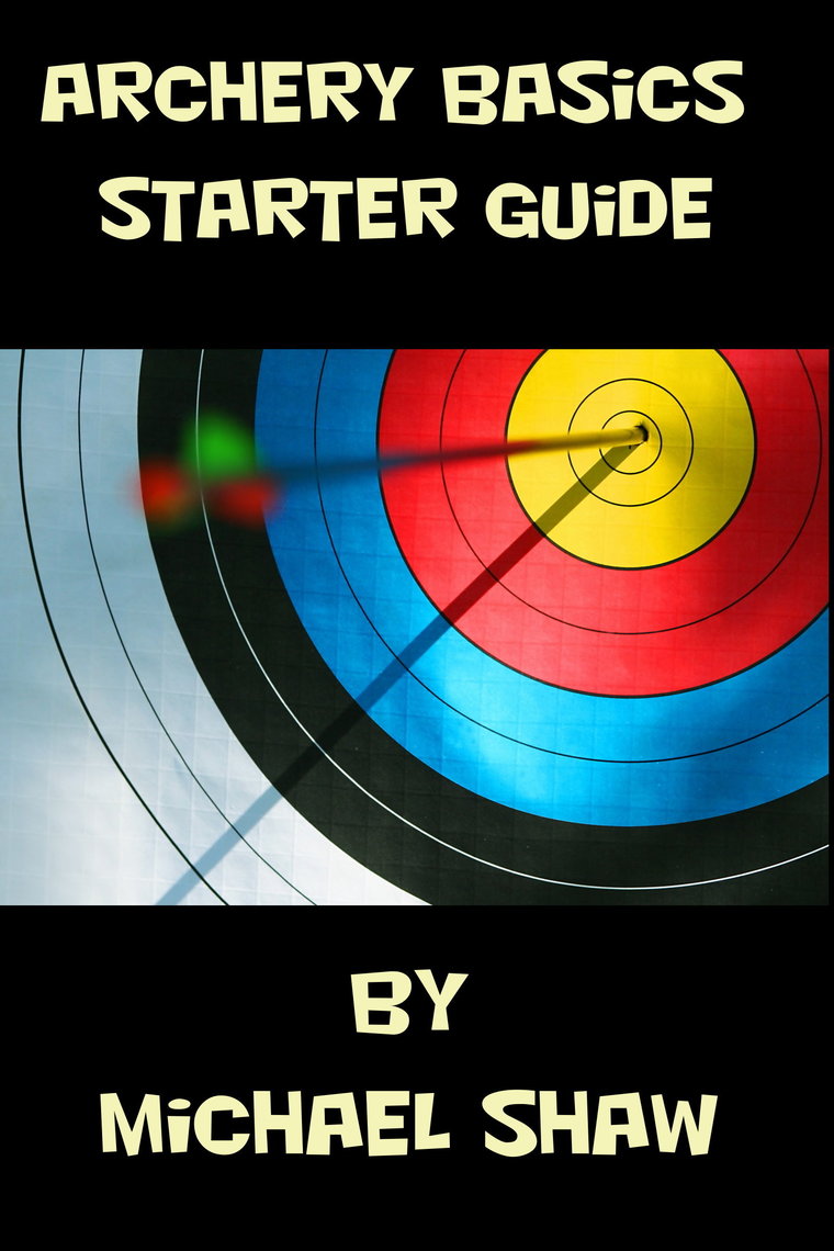 Archery Basics Starter Guide by Michael Shaw (Ebook) - Read free for 30 ...