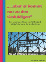 "...aber er kommt nur zu den Geduldigen": eine Lebensgeschichte von Widerstand, Mitläufertum und der großen Liebe