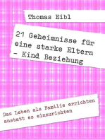 21 Geheimnisse für eine starke Eltern - Kind Beziehung: Das Leben als Familie errichten anstatt es einzurichten