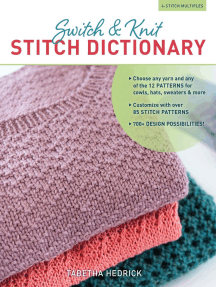Switch & Knit Stitch Dictionary: Choose any yarn and any of the 12 PATTERNS for cowls, hats, sweaters & more * Customize with over 85 STITCH PATTERNS Switch & Knit Stitch Dictionary: Choose any yarn and any of the 12 PATTERNS for cowls, hats, sweaters & more * Customize with over 85 STITCH PATTERNS