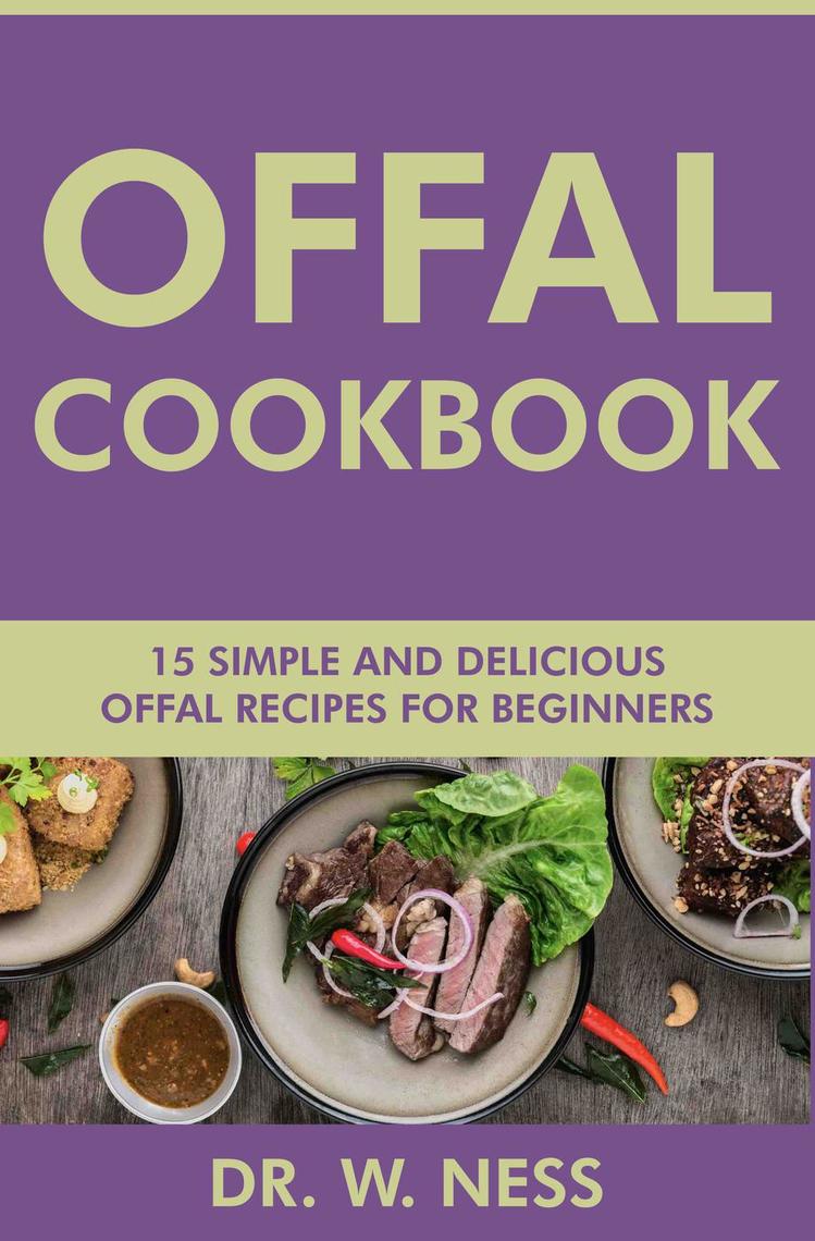 Offal Cookbook: 15 Simple & Delicious Offal Recipes for Beginners by Dr ...