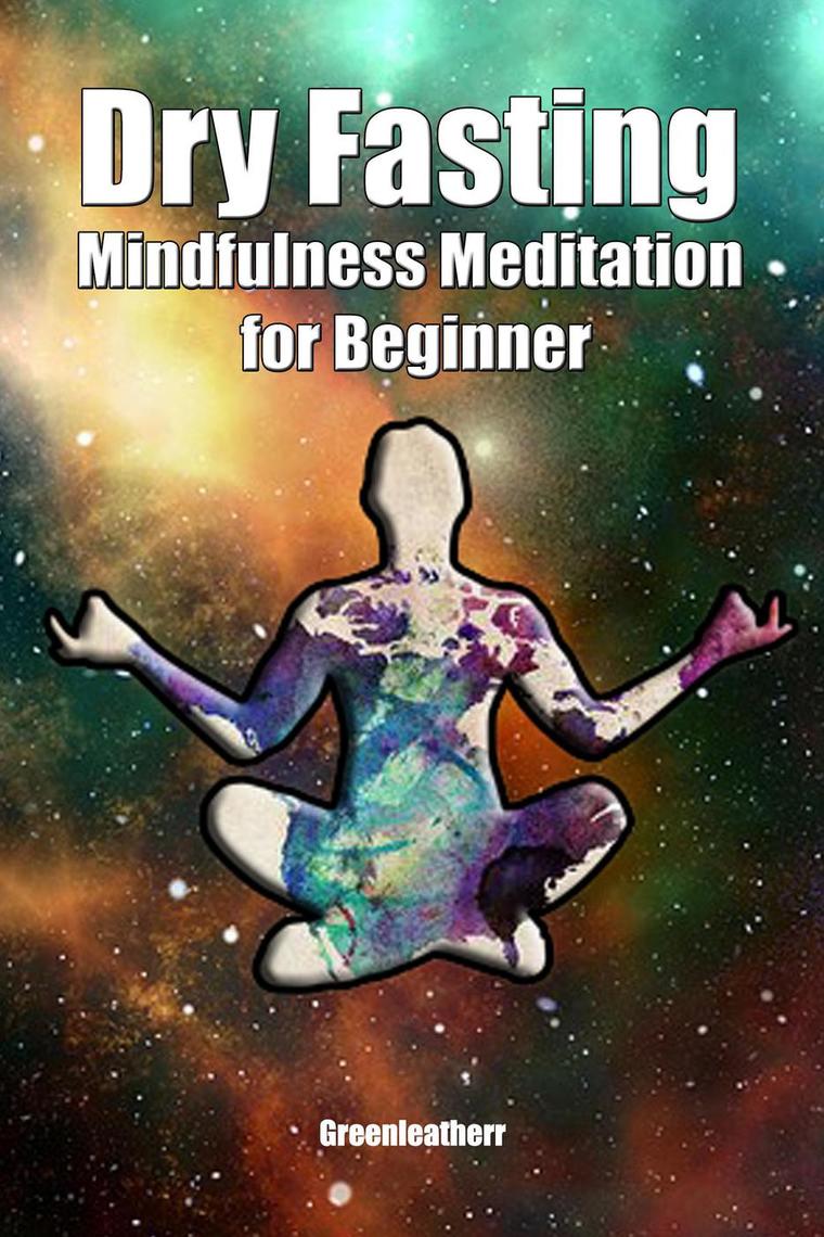 Dry Fasting & Mindfulness Meditation for Beginners: Guide to Miracle of ...