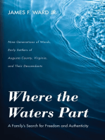 Where the Waters Part: A Family’s Search for Freedom and Authenticity: Nine Generations of Wards, Early Settlers of Augusta County, Virginia, and Their Descendants