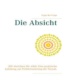 Die Absicht: 300 Absichten für Allah. Eine praktische Anleitung zur Perfektionierung der Niyyah.