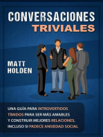 Conversaciones Triviales: Una Guía para Introvertidos Tímidos para Ser Más Amables y Construir Mejores Relaciones, Incluso si Padece Ansiedad Social