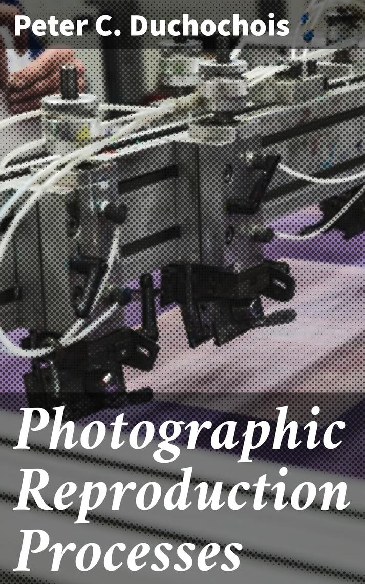 Photographic Reproduction Processes by Peter C. Duchochois (Ebook ...