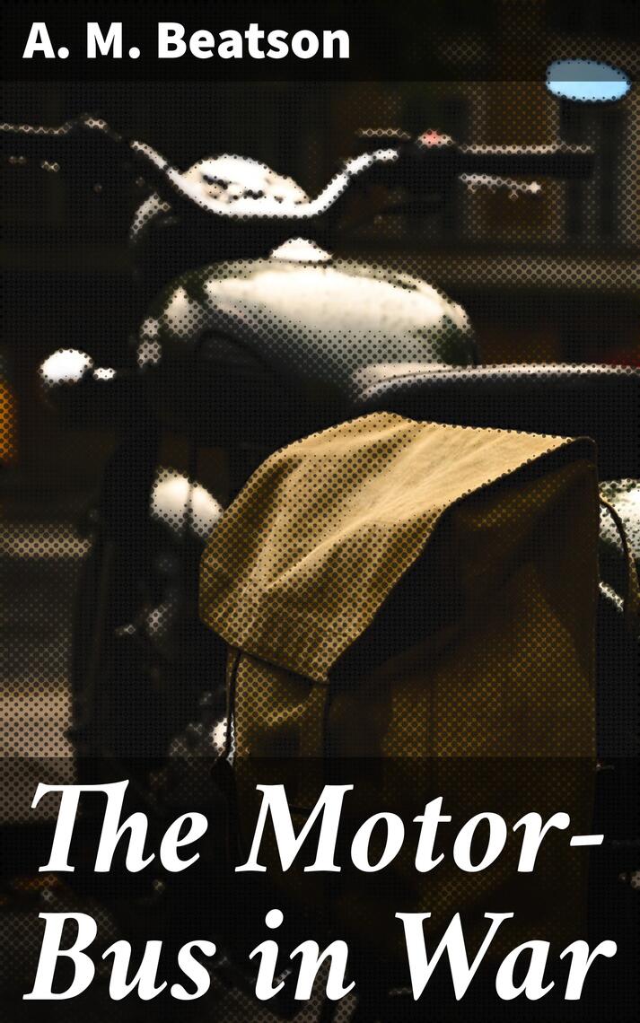 The Motor-Bus in War by A. M. Beatson (Ebook) - Read free for 30 days