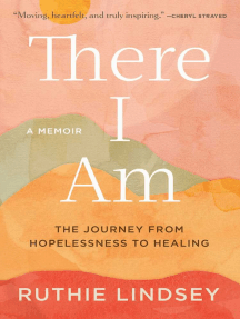 There I Am: The Journey from Hopelessness to Healing—A Memoir