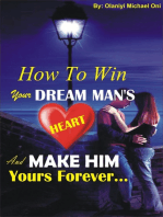 How To Win Your Dream Man's Heart And Make Him Yours Forever...