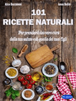 101 Ricette Naturali: Per prenderti davvero cura della tua salute e di quella dei tuoi figli