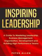 Inspiring Leadership: A Guide To Mastering Leadership, Business Management, Organisation, Development and Building High Performance Teams