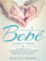 Como crecer a un bebe sano y feliz: 2 Libros en 1 - Cuidados Básicos del Bebé y Cuidados Básicos del Recién Nacido