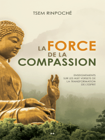 La force de la compassion: Enseignements sur les Huit versets de la transformation de l’esprit