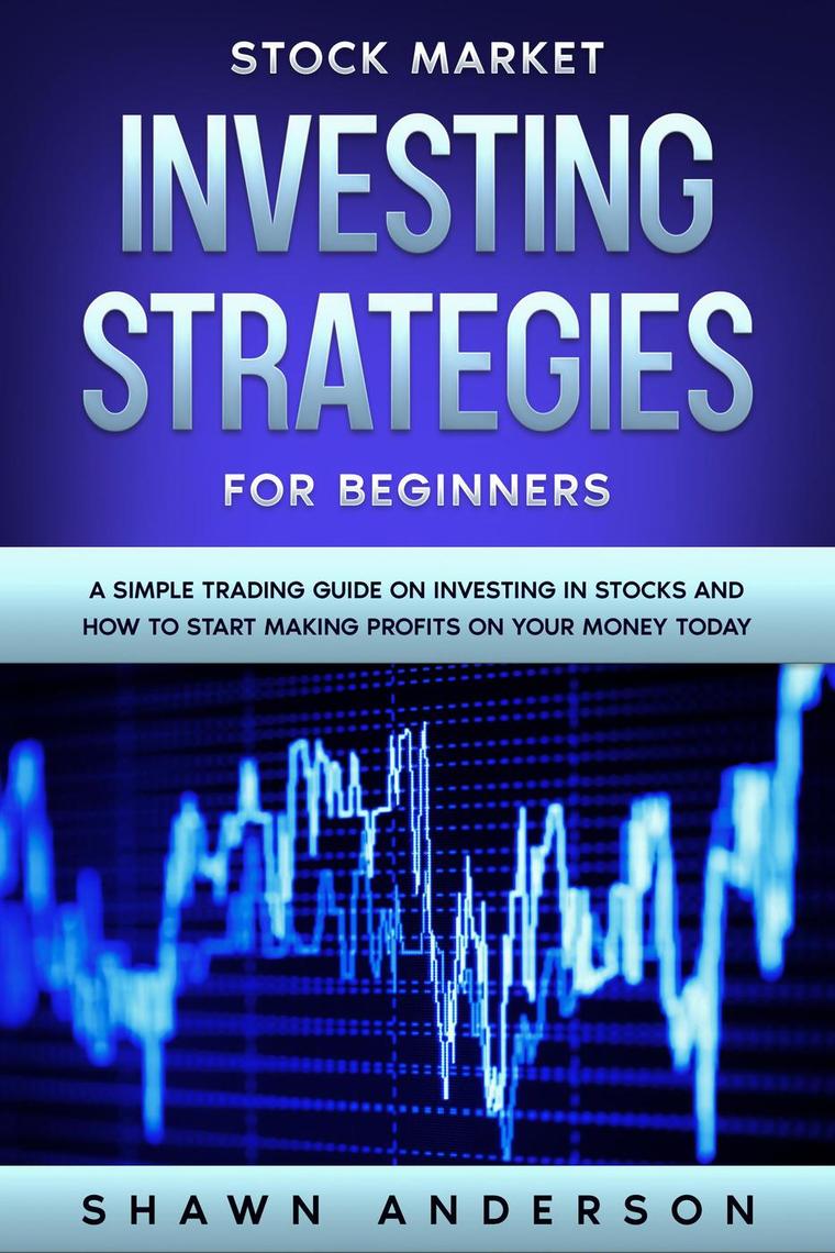 Stock Market Investing Strategies For Beginners A Simple Trading Guide ...