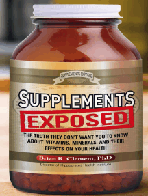 Supplements Exposed: The Truth They Don't Want You to Know About Vitamins, Minerals, and Their Effects on Your Health