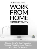Work From Home Productivity: Discover How To Stay Productive Working From Home and Develop Your Mind For Success