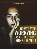 How To Stop Worrying What Other People Think of You: Build Your Self Worth, Self Confidence, Self Esteem And Eradicate Insecuries And Fear