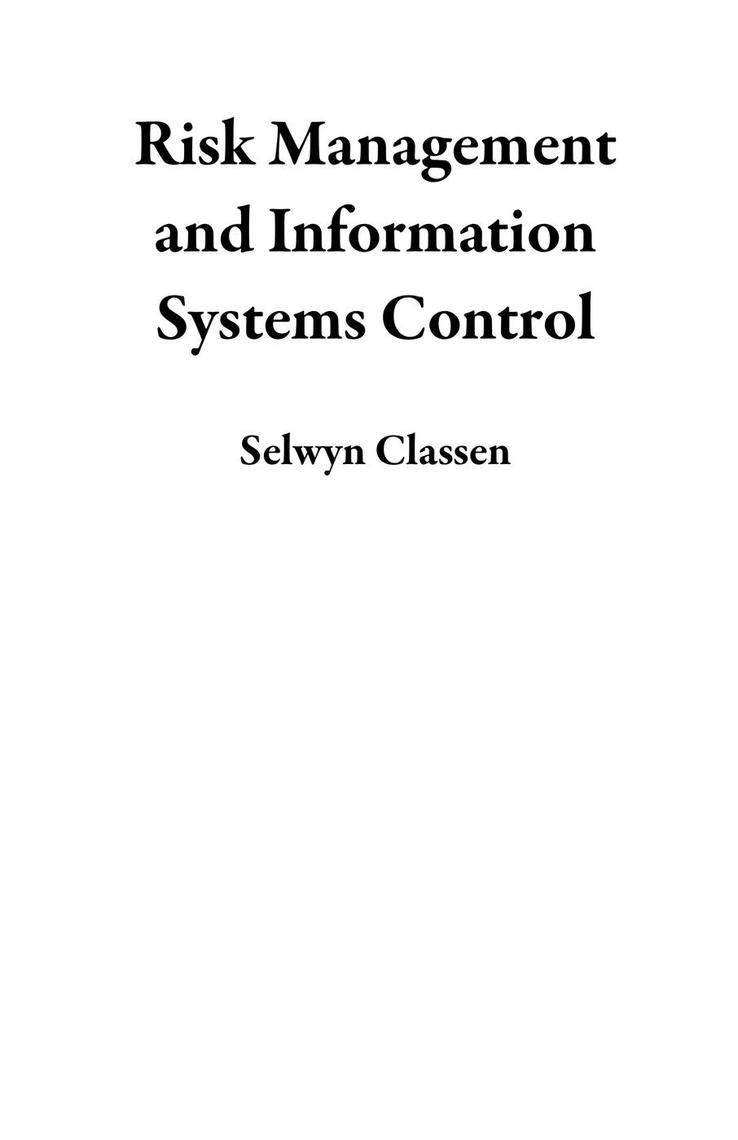 Risk Management and Information Systems Control by Selwyn Classen ...