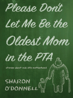 Please Don’t Let Me Be the Oldest Mom in the PTA: Stories about mid-life motherhood
