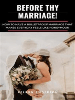 Before Thy Marriage: How To Have A Bulletproof Marriage That Makes Everyday Feels Like Honeymoon
