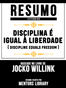 Disciplina É Igual À Liberdade (Discipline Equals Freedom) - Resumo Estendido Baseado No Livro De Jocko Willink