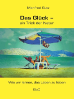 Das Glück - ein Trick der Natur: Wie wir lernen, das Leben zu lieben