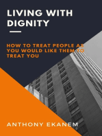 Living With Dignity: How to Treat People as You Would Like Them to Treat You