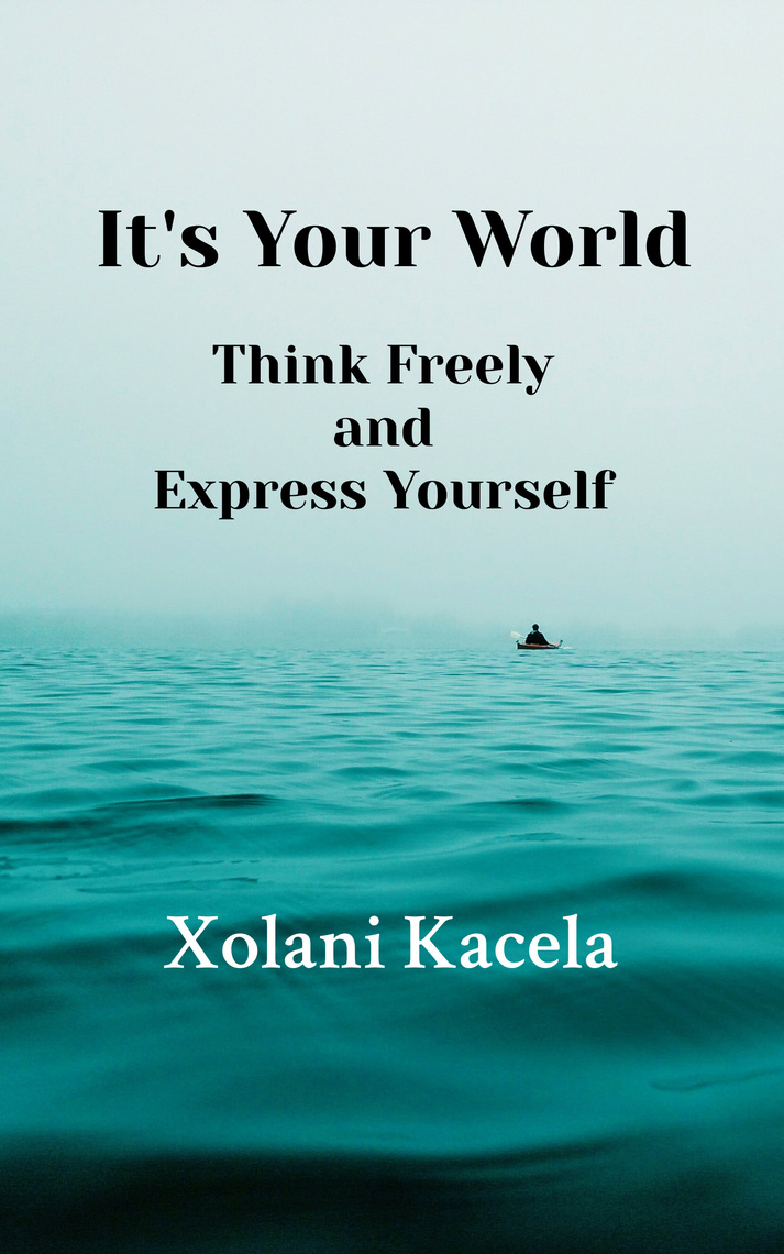 It's Your World: Think Freely and Express Yourself by Xolani Kacela ...