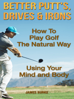 How To Play Golf The Natural Way Using Your Mind And Body: Better Putt's, Drives and Irons