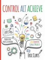 Control Alt Achieve: Rebooting Your Classroom with Creative Google Projects