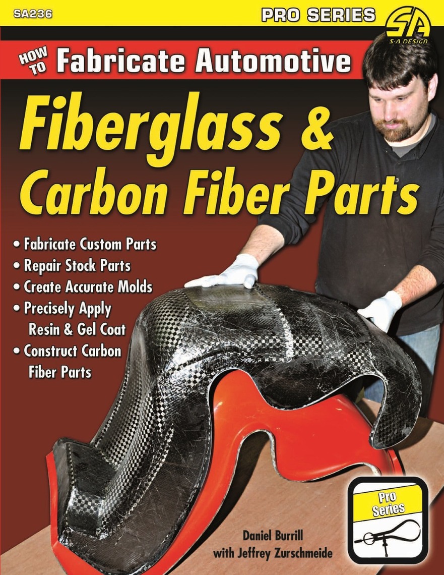 How to Fabricate Automotive Fiberglass and Carbon Fiber Parts by Daniel Burrill, Jeffrey Zurschmeide