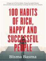 100 Habits of Rich, Happy and Successful People: A Huge List of To-Do Habits, Things Successful People Do to Achieve Success and How to Design the Life of Your Dreams