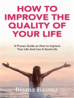How to Improve the Quality of Your Life: A Proven Guide on How to Improve Your Life And Live A Good Life
