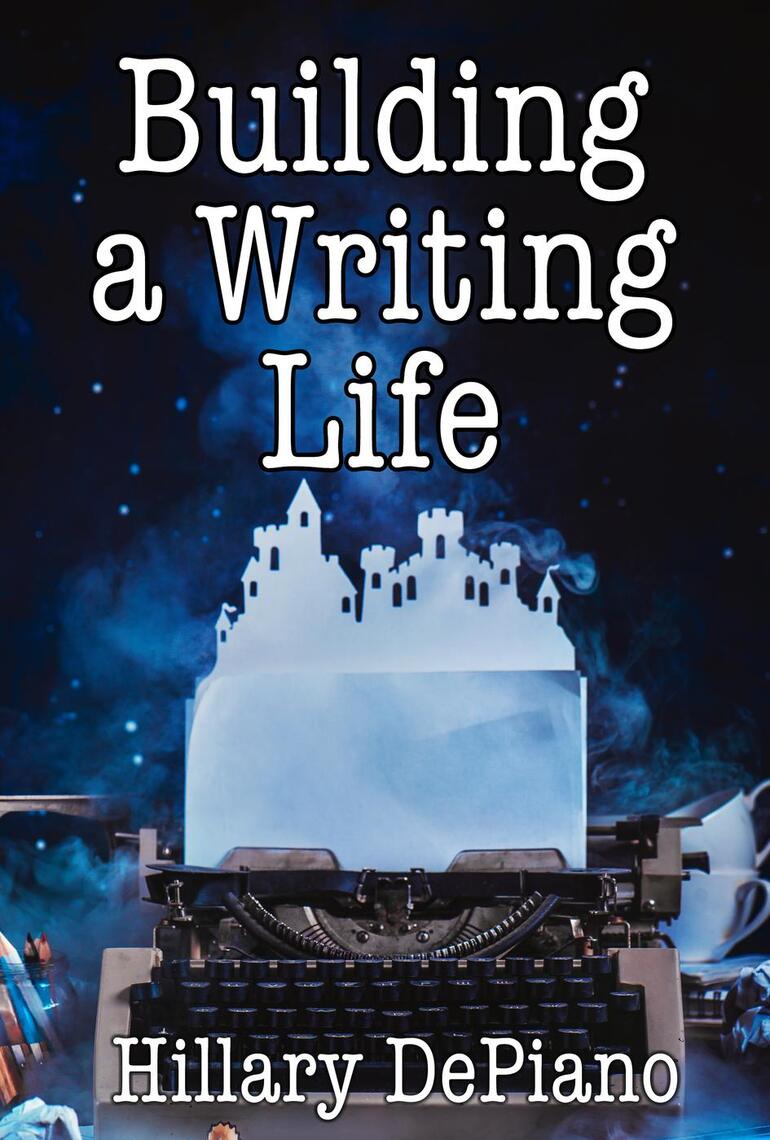 Building a Writing Life: Start a Writing Habit, Make Time to Write ...