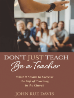 Don’t Just Teach: Be a Teacher: What It Means to Exercise the Gift of Teaching in the Church
