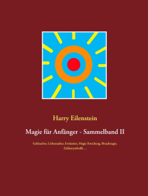 Magie für Anfänger - Sammelband II: Geldzauber, Liebeszauber, Evokation, Magie-Forschung, Ritualmagie, Zahlensymbolik ...