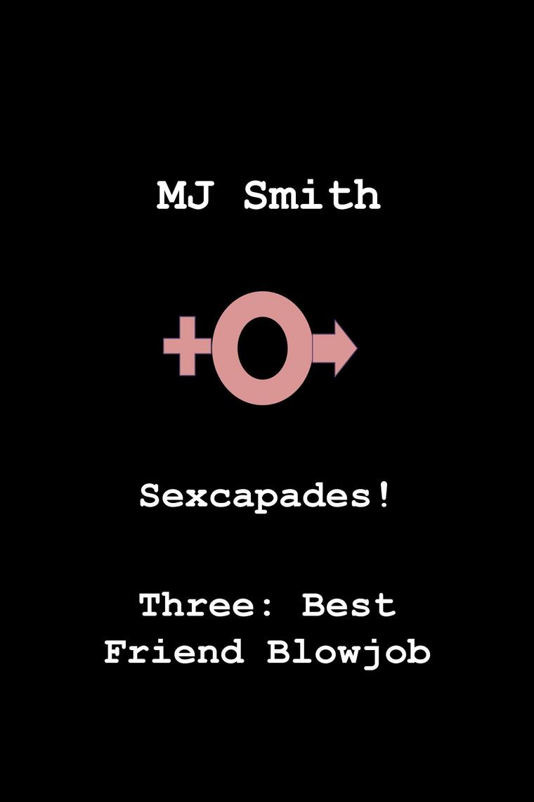 Sexcapades! Three: Best Friend Blowjob by MJ Smith (Ebook) - Read free for 30 days