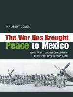 The War Has Brought Peace to Mexico: World War II and the Consolidation of the Post-Revolutionary State