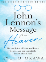 John Lennon's Message from Heaven: On the Spirit of Love and Peace, Music, and the Incredible Secret of His Soul