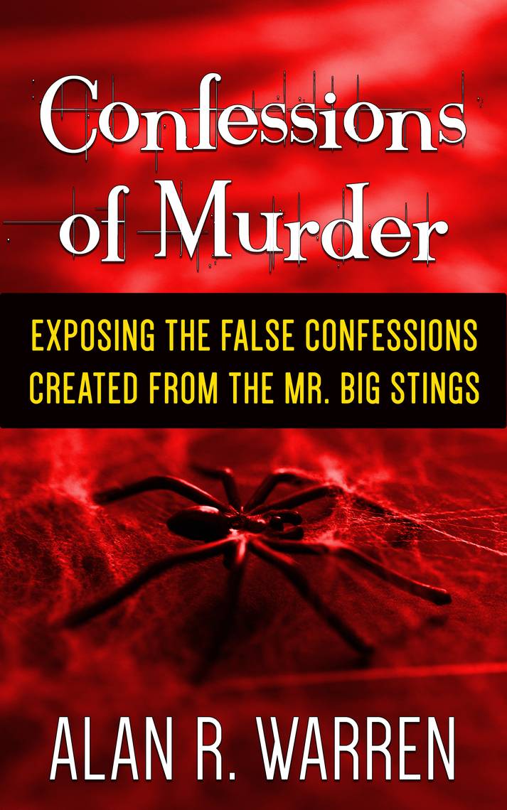 Confessions of Murder ; Exposing the False Confessions Created from the ...