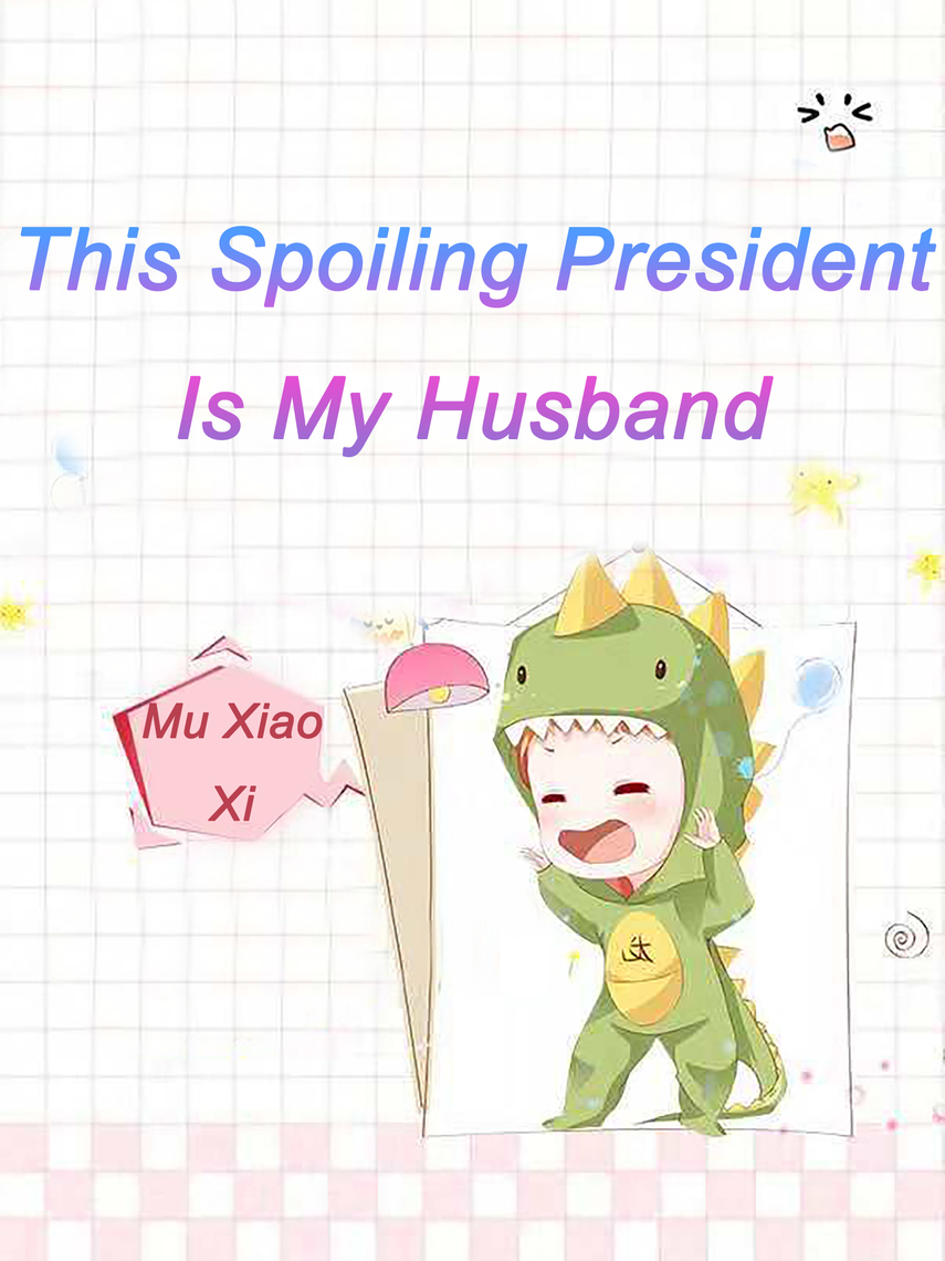 Read This Spoiling President Is My Husband Online By Mu Xiaoxi Books