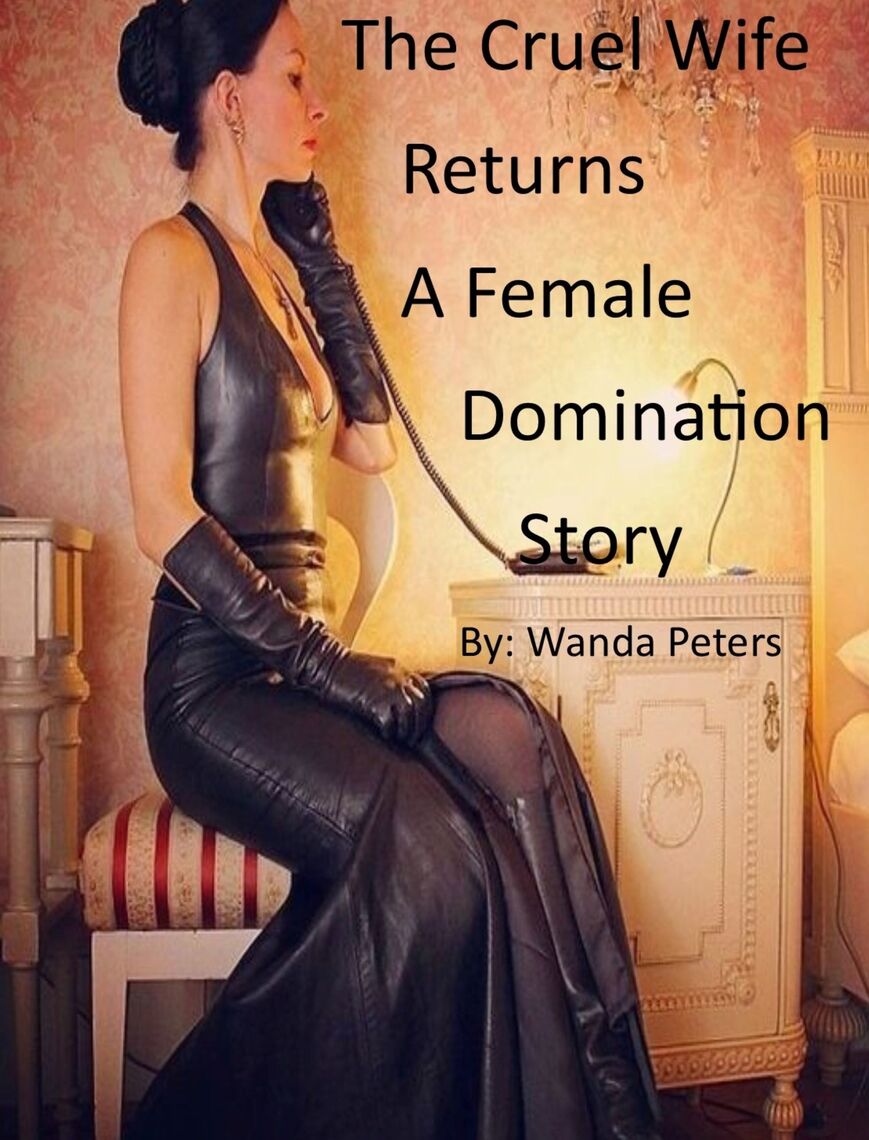 The Cruel Wife Returns A Female Domination Story by Wanda Peters