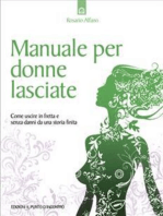 Manuale per donne lasciate: Come uscire in fretta e senza danni da una storia finita.