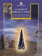 La magia di Merlino, il mago: Rituali, incantesimi, sortilegi e pozioni della tradizione celtica