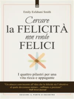 Cercare la felicità non rende felici: I quattro pilastri per una vita ricca e appagante